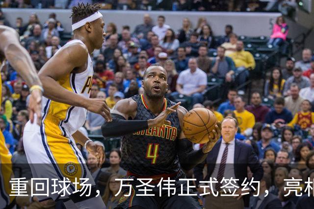 重回球场，万圣伟正式签约，亮相新岗位，薪酬曝光，杜锋祝福